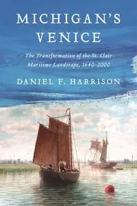 Michigan's Venice: The Transformation of the St. Clair Maritime Landscape, 1640–2000