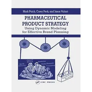 Pharmaceutical Product Strategy: Using Dynamic Modeling for Effective Brand Planning by Corey Peck