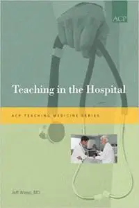 Teaching in the Hospital (ACP Teaching Medicine Series)