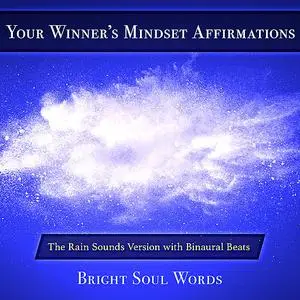 «Your Winner's Mindset Affirmations: The Rain Sounds Version with Binaural Beats» by Bright Soul Words