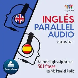 «Inglés Parallel Audio – Aprende inglés rápido con 501 frases usando Parallel Audio - Volumen 1» by Lingo Jump