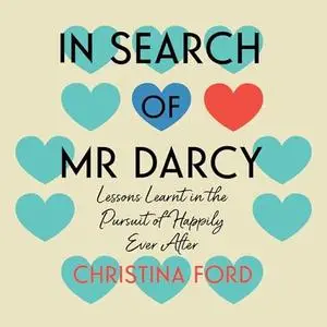 In Search of Mr Darcy: Lessons Learnt in the Pursuit of Happily Ever After [Audiobook]
