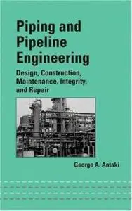 Piping and Pipeline Engineering: Design, Construction, Maintenance, Integrity, and Repair (repost)