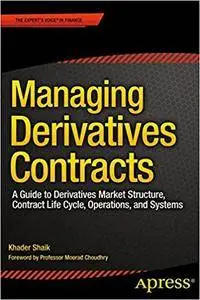 Managing Derivatives Contracts: A Guide to Derivatives Market Structure, Contract Life Cycle, Operations, and Systems [Repost]