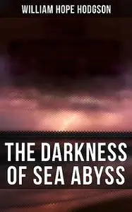 «The Darkness of Sea Abyss» by William Hope Hodgson