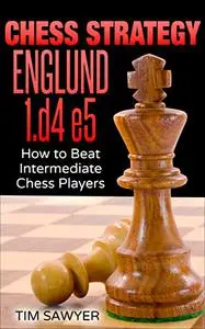 Chess Strategy Englund 1.d4 e5: How to Beat Intermediate Chess Players