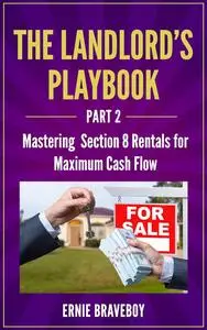 The Landlord's Playbook -PART 2- : Mastering Section 8 Rentals for Maximum Cash Flow