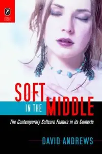Soft in the Middle: The Contemporary Softcore Feature in Its Contexts