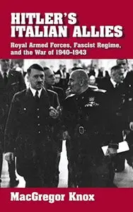 Hitler's Italian Allies: Royal Armed Forces, Fascist Regime, and the War of 1940-1943 [Repost]