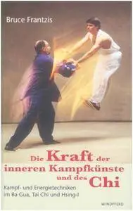 Die Kraft der inneren Kampfkünste und des Chi. Kampf- und Energietechniken im Ba Gua, Tai Chi und Hsing-I