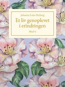 «Et liv genoplevet i erindringen, Bind 4» by Johanne Luise Heiberg