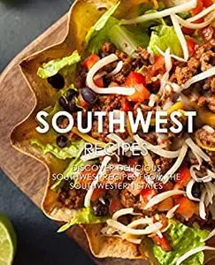 Southwest Recipes: Discover Delicious Southwest Recipes from the United States (2nd Edition)