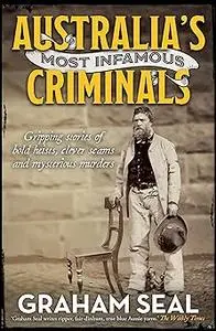 Australia's Most Infamous Criminals: Gripping stories of bold heists, clever scams and mysterious murders