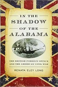 In the Shadow of the Alabama: The British Foreign Office and the American Civil War