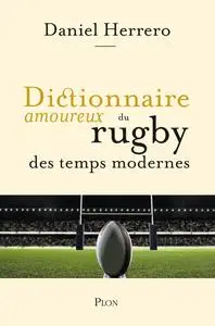 Dictionnaire amoureux du rugby des temps modernes - Daniel Herrero
