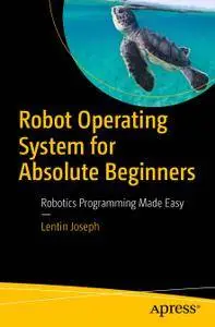 Robot Operating System for Absolute Beginners: Robotics Programming Made Easy (Repost)