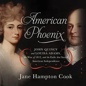 American Phoenix: John Quincy and Louisa Adams, the War of 1812, and the Exile That Saved American Independence [Audiobook]