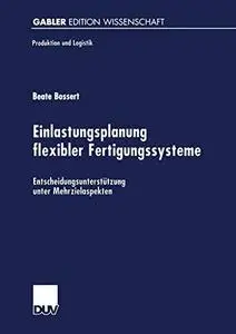 Einlastungsplanung flexibler Fertigungssysteme: Entscheidungsunterstützung unter Mehrzielaspekten