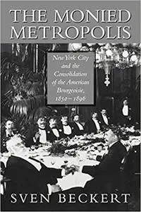 The Monied Metropolis: New York City and the Consolidation of the American Bourgeoisie, 1850–1896