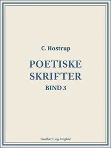 «Poetiske skrifter (bind 3)» by C. Hostrup