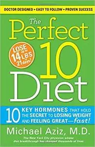 The Perfect 10 Diet: 10 Key Hormones That Hold the Secret to Losing Weight and Feeling Great-Fast!