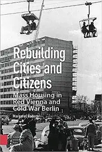 Rebuilding Cities and Citizens: Mass Housing in Red Vienna and Cold War Berlin