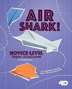 Air Shark! Novice-Level Paper Airplanes: 4D An Augmented Reading Paper-Folding Experience (Paper Airplanes with a Side of Scien