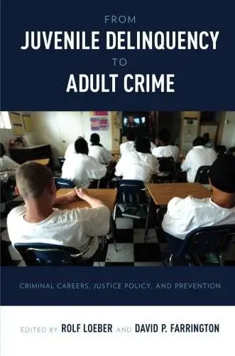 From Juvenile Delinquency to Adult Crime: Criminal Careers, Justice Policy, and Prevention