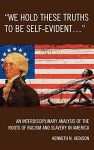 We Hold These Truths to Be Self-Evident: An Interdisciplinary Analysis of the Roots of Racism and Slavery in America