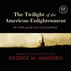 «The Twilight of the American Enlightenment» by George M. Marsden