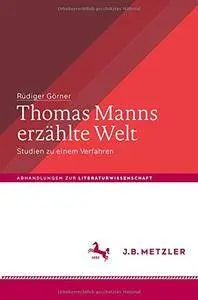 Thomas Manns erzählte Welt: Studien zu einem Verfahren (Abhandlungen zur Literaturwissenschaft)