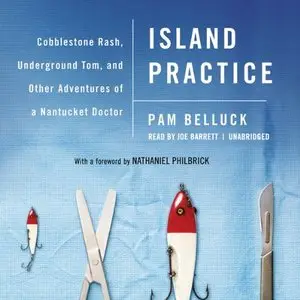 Island Practice: Cobblestone Rash, Underground Tom, and Other Adventures of a Nantucket Doctor (Audiobook)