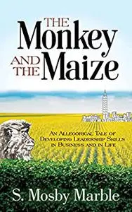 The Monkey and the Maize: An Allegorical Tale of Developing Leadership Skills in Business and in Life