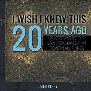 I Wish I Knew This 20 Years Ago: Understanding the Universal Laws That Govern All Things [Audiobook]