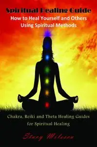 «Spiritual Healing Guide: How to Heal Yourself and Others Using Spiritual Methods» by Stacy Milescu