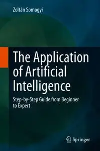 The Application of Artificial Intelligence: Step-by-Step Guide from Beginner to Expert
