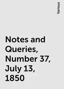 «Notes and Queries, Number 37, July 13, 1850» by Various