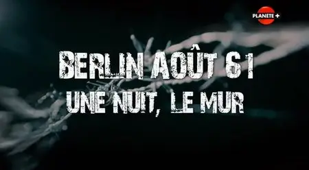 (Planète) Berlin, août 61 - Une nuit, le mur (2014)