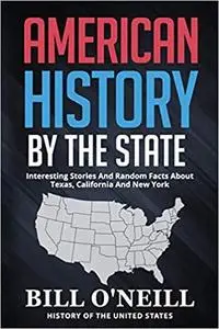 American History By The State: Interesting Stories And Random Facts About Texas, California And New York