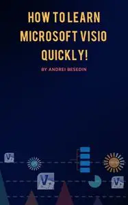 «How to Learn Microsoft Visio Quickly» by Andrei Besedin
