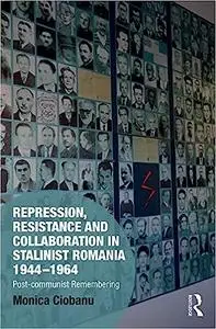 Repression, Resistance and Collaboration in Stalinist Romania 1944-1964: Post-communist Remembering