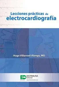 «Lecciones prácticas de electrocardiografía» by Hugo Villarroel