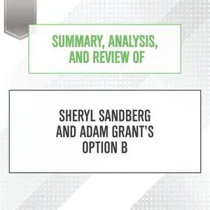 «Summary, Analysis, and Review of Sheryl Sandberg and Adam Grant's Option B» by Start Publishing Notes
