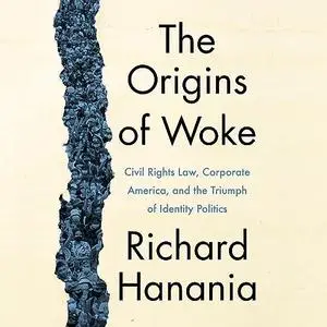 The Origins of Woke: Civil Rights Law, Corporate America, and the Triumph of Identity Politics [Audiobook]