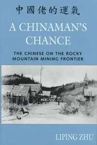 A Chinaman's Chance: The Chinese on the Rocky Mountain Mining Frontier