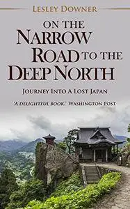 On the Narrow Road to the Deep North: Journey into a Lost Japan