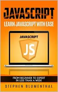 JavaScript For Beginners - Learn JavaScript Programming with Ease : From Beginner To Expert In Less Than Week