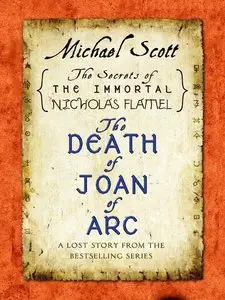 The Death of Joan of Arc: A Lost Story from the Secrets of the Immortal Nicholas Flamel