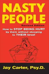 Nasty People: How to Stop Being Hurt by Them without Stooping to Their Level (repost)