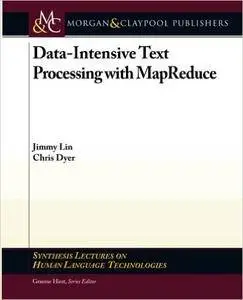 Data-Intensive Text Processing with MapReduce (Synthesis Lectures on Human Language Technologies)